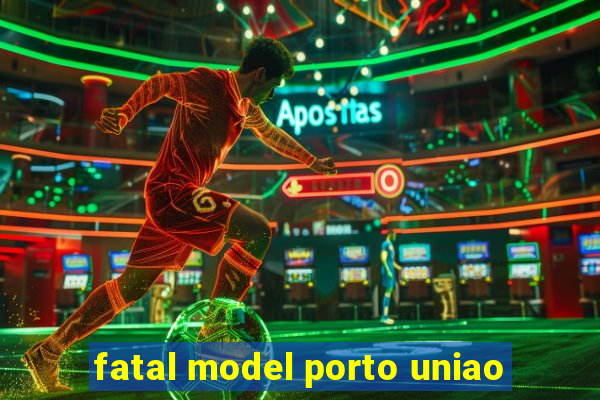 fatal model porto uniao